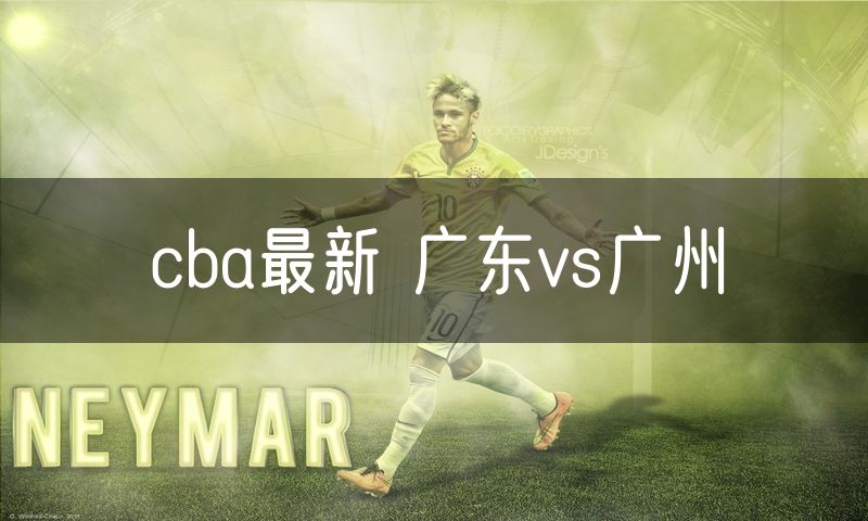 cba最新 广东vs广州