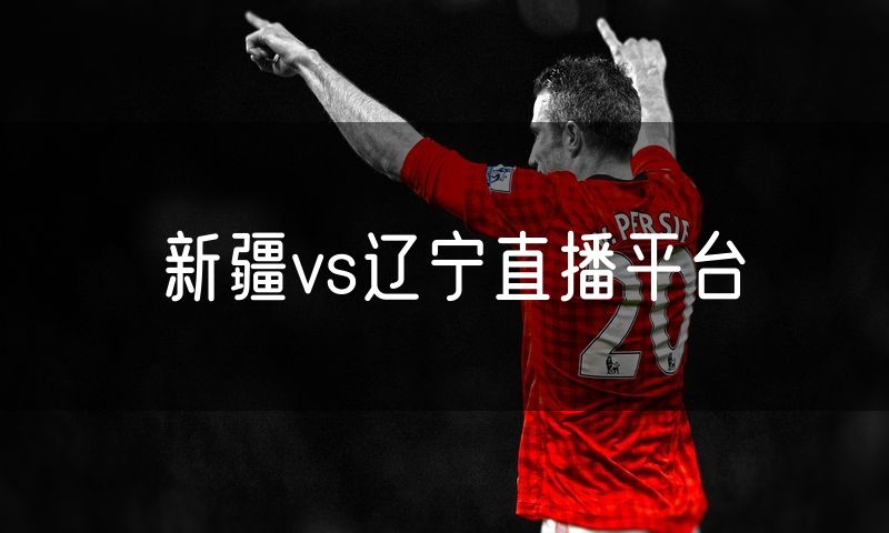 新疆vs辽宁直播平台