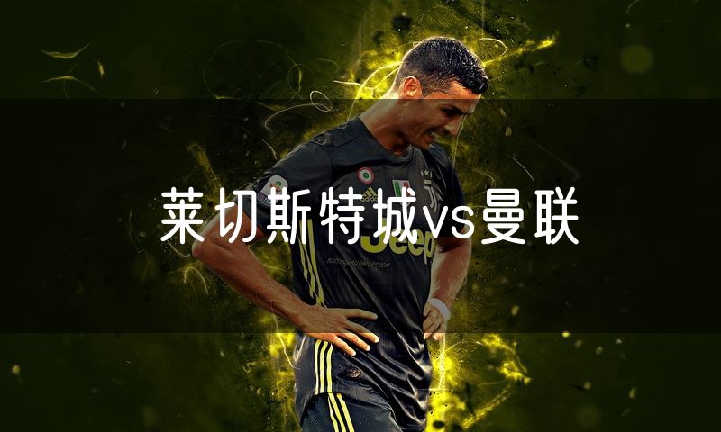 莱切斯特城vs曼联