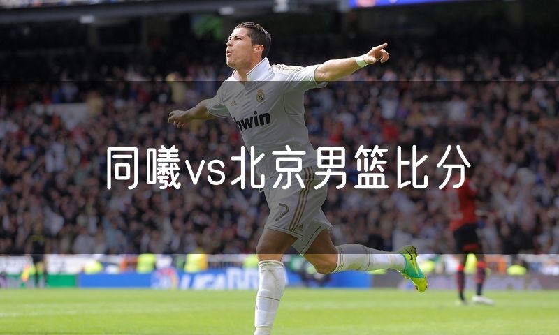 同曦vs北京男篮比分