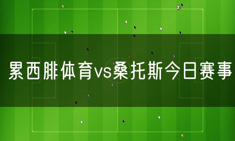 累西腓体育vs桑托斯今日赛事