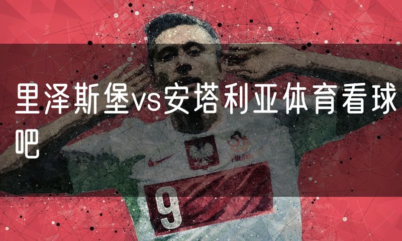 里泽斯堡vs安塔利亚体育看球吧