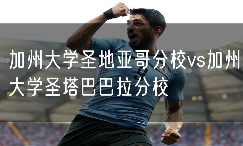 加州大学圣地亚哥分校vs加州大学圣塔巴巴拉分校