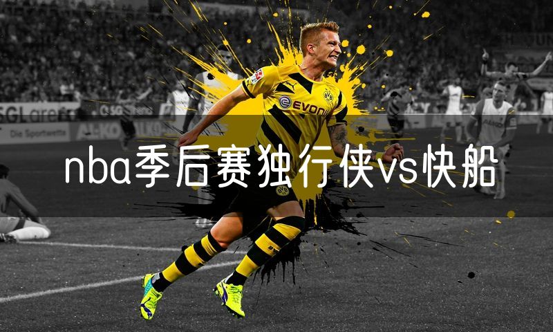 nba季后赛独行侠vs快船