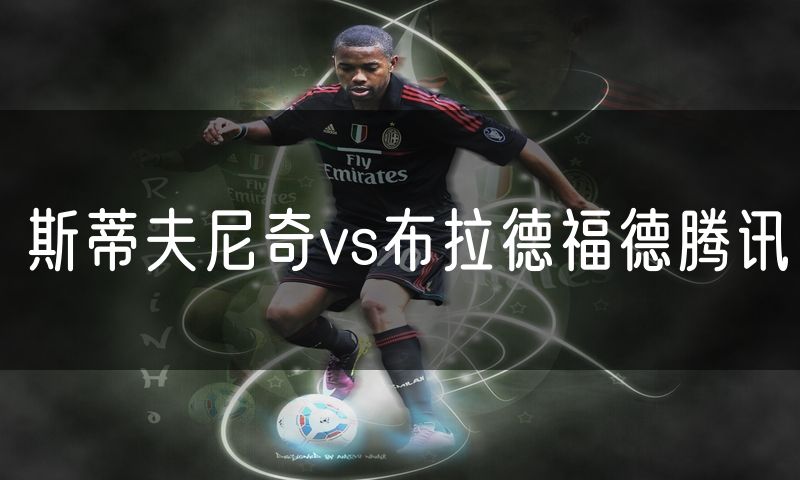 斯蒂夫尼奇vs布拉德福德腾讯