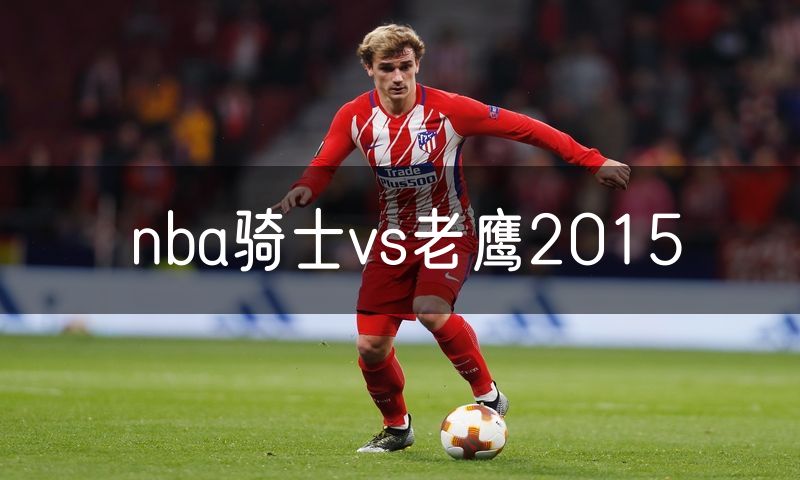 nba骑士vs老鹰2015