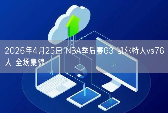 2026年4月25日 NBA季后赛G3 凯尔特人vs76人 全场集锦
