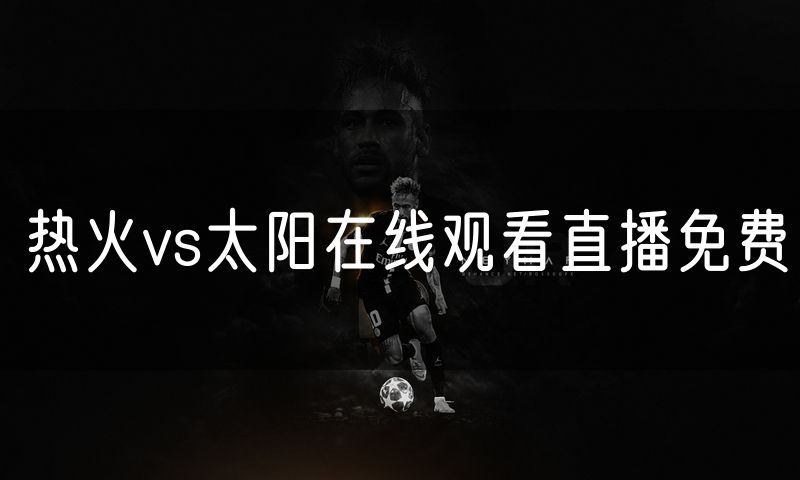 热火vs太阳在线观看直播免费