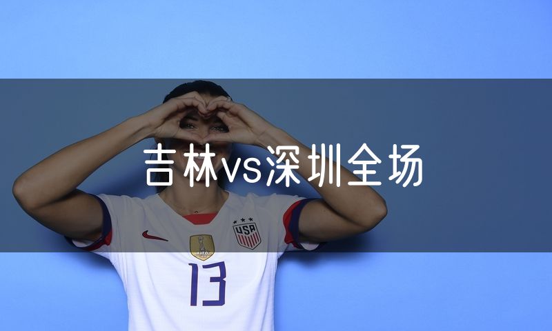 吉林vs深圳全场