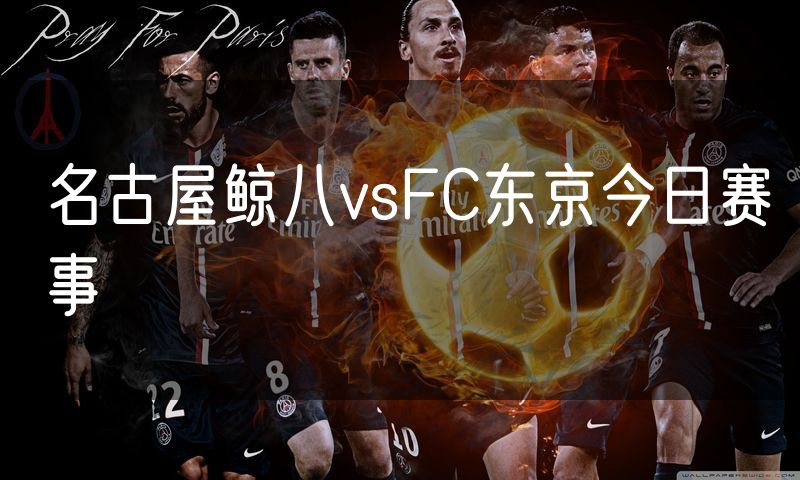 名古屋鲸八vsFC东京今日赛事