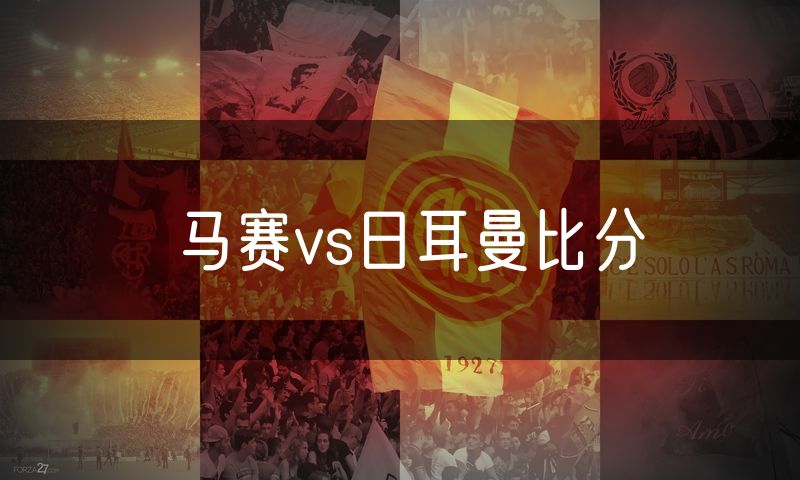 马赛vs日耳曼比分