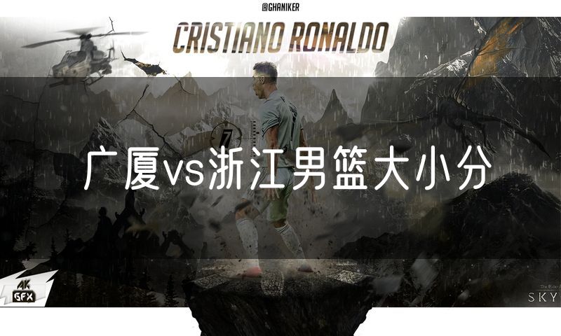 广厦vs浙江男篮大小分