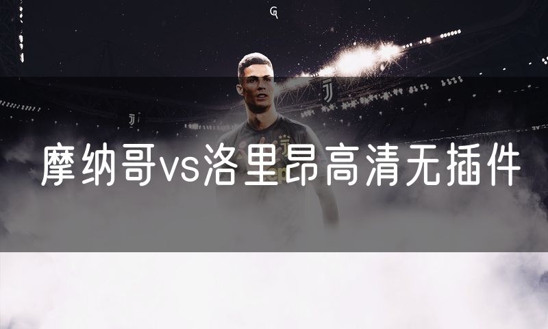 摩纳哥vs洛里昂高清无插件