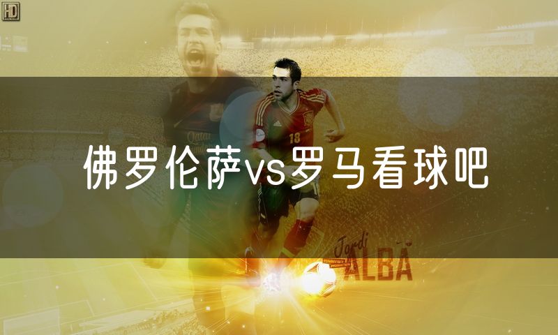 佛罗伦萨vs罗马看球吧