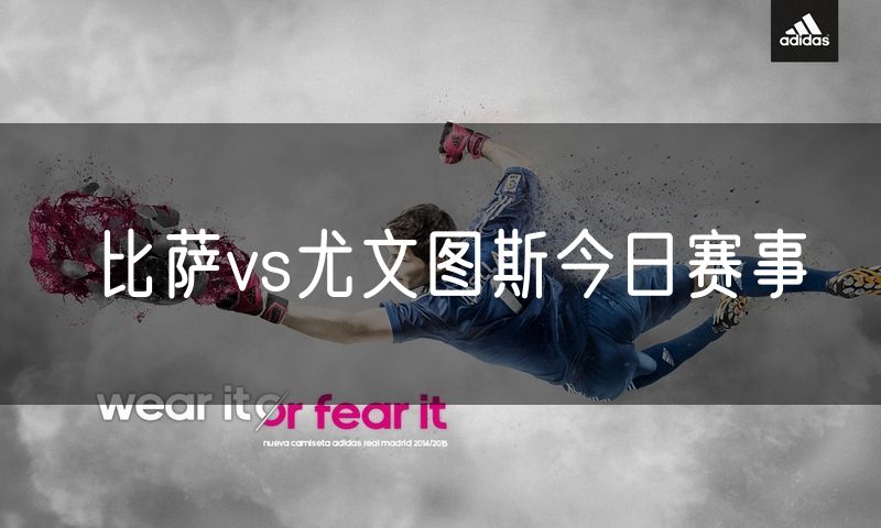 比萨vs尤文图斯今日赛事