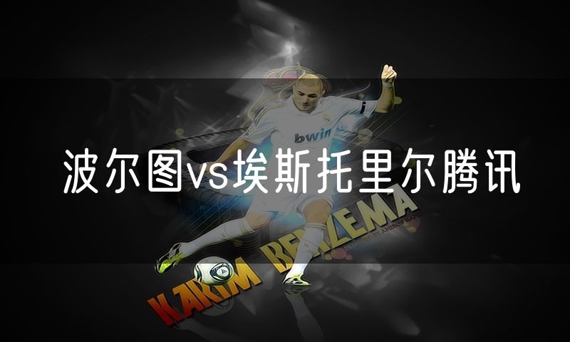 波尔图vs埃斯托里尔腾讯