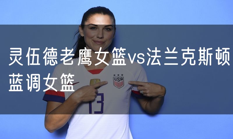 灵伍德老鹰女篮vs法兰克斯顿蓝调女篮