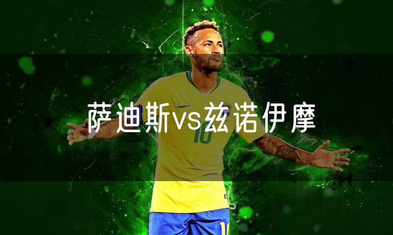 萨迪斯vs兹诺伊摩