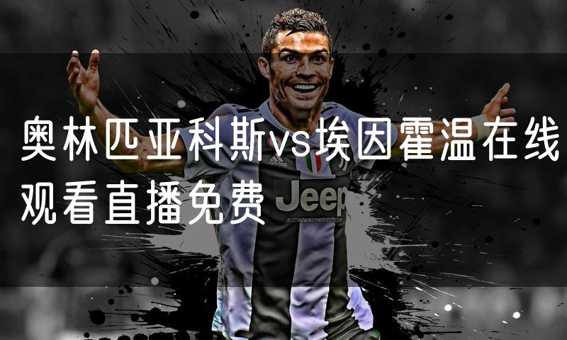 奥林匹亚科斯vs埃因霍温在线观看直播免费