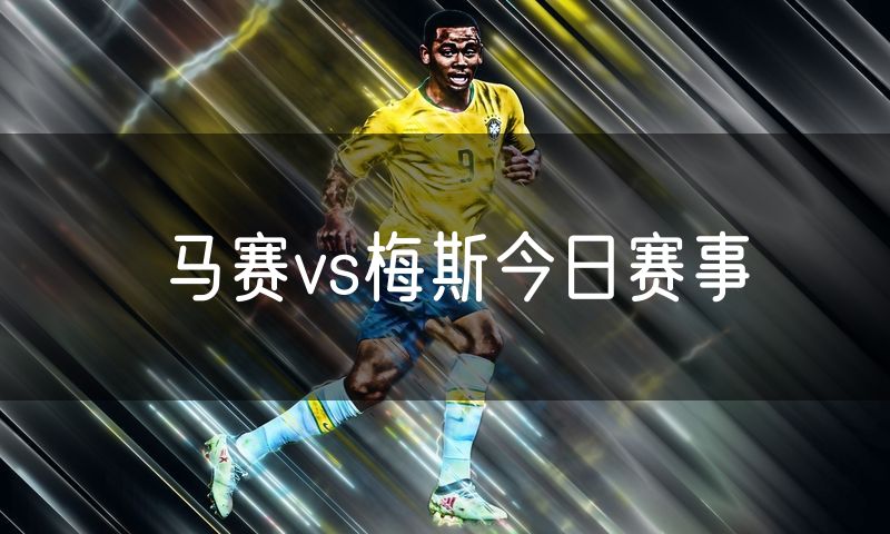 马赛vs梅斯今日赛事