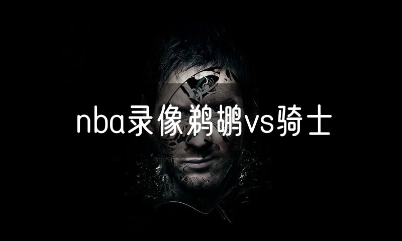 nba录像鹈鹕vs骑士