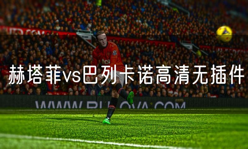 赫塔菲vs巴列卡诺高清无插件