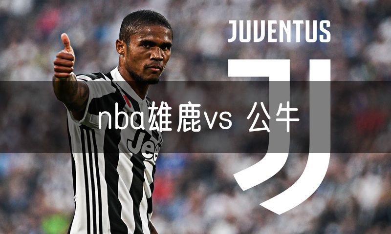 nba雄鹿vs 公牛