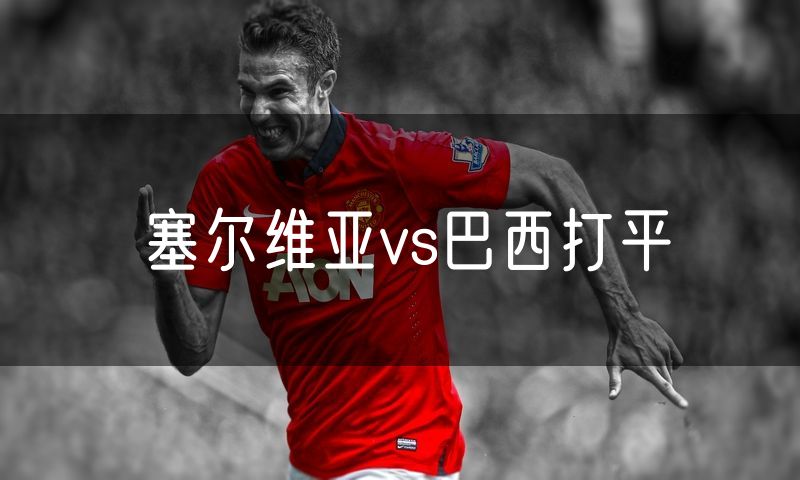 塞尔维亚vs巴西打平