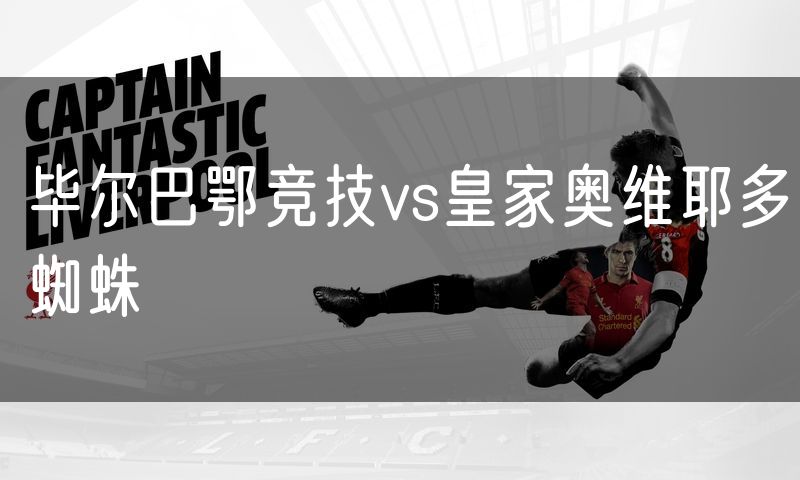 毕尔巴鄂竞技vs皇家奥维耶多蜘蛛