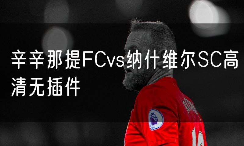 辛辛那提FCvs纳什维尔SC高清无插件