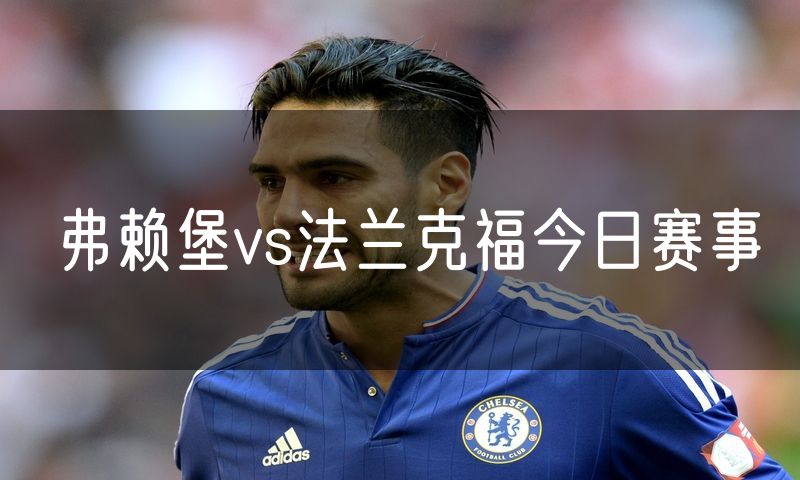 弗赖堡vs法兰克福今日赛事