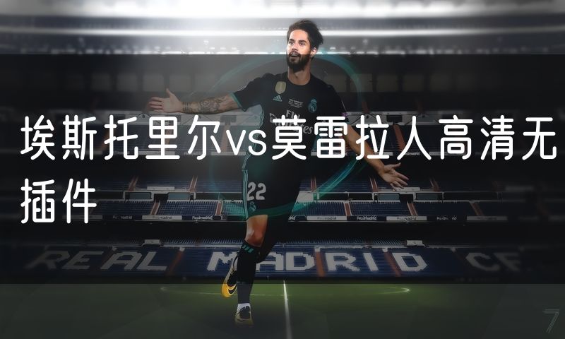 埃斯托里尔vs莫雷拉人高清无插件