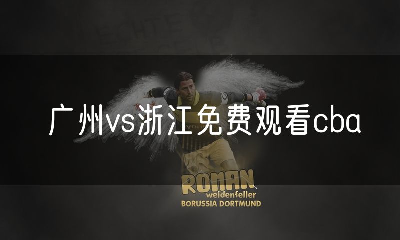 广州vs浙江免费观看cba 广州vs浙江免费观看cba