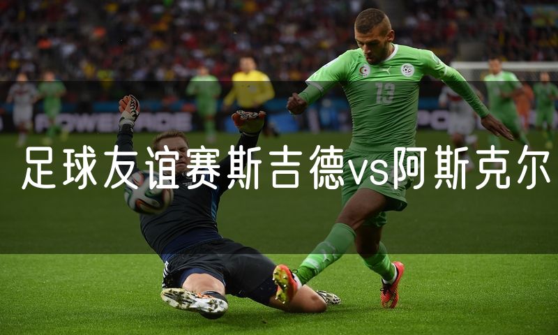 足球友谊赛斯吉德vs阿斯克尔