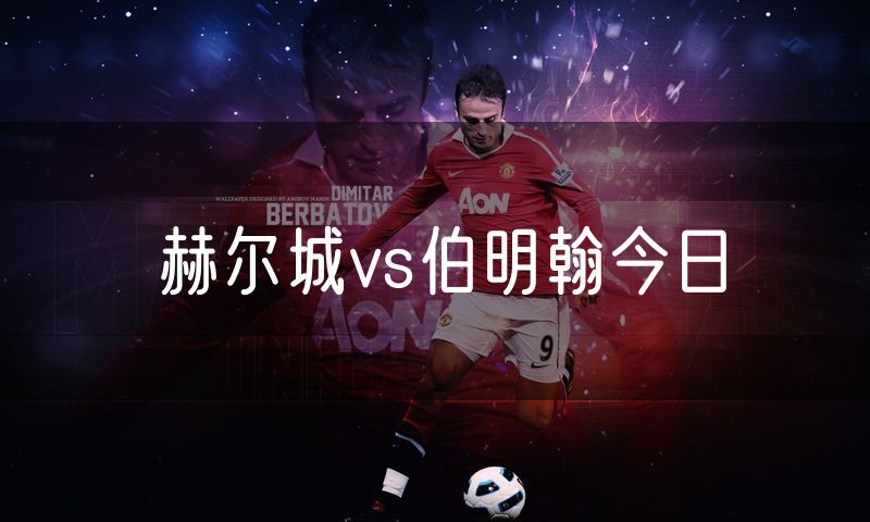 赫尔城vs伯明翰今日 赫尔城vs伯明翰今日