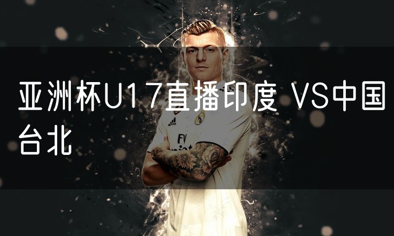 亚洲杯U17直播印度 VS中国台北