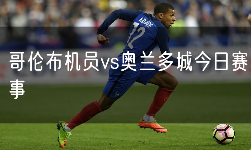 哥伦布机员vs奥兰多城今日赛事