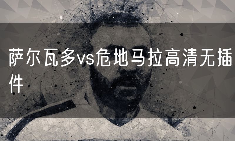 萨尔瓦多vs危地马拉高清无插件