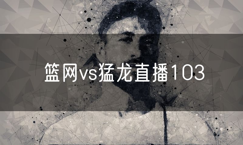 篮网vs猛龙直播103
