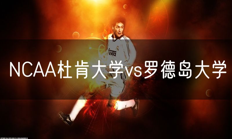 NCAA杜肯大学vs罗德岛大学 NCAA杜肯大学vs罗德岛大学