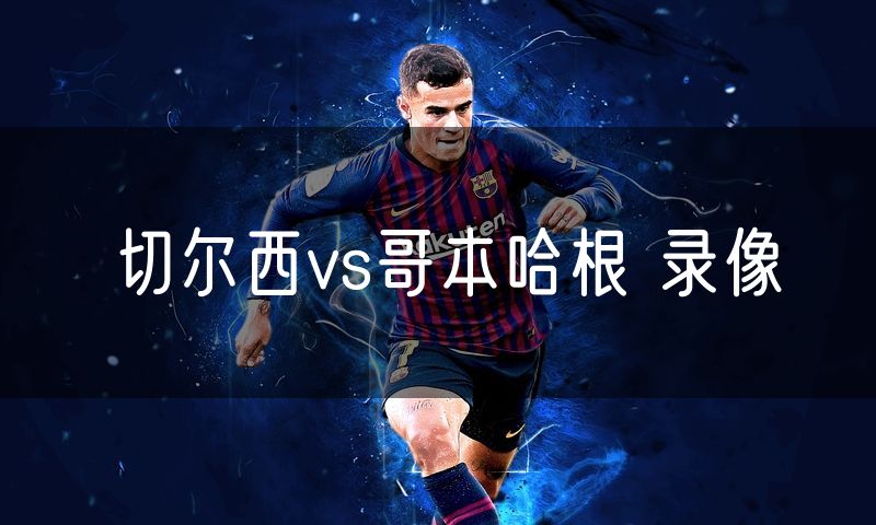 切尔西vs哥本哈根 录像