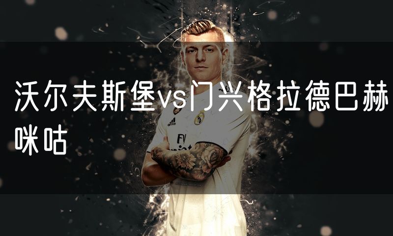 沃尔夫斯堡vs门兴格拉德巴赫咪咕