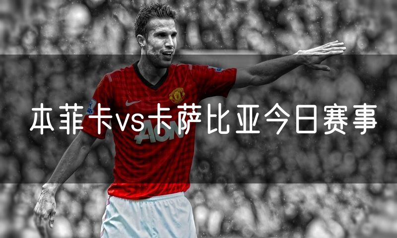 本菲卡vs卡萨比亚今日赛事