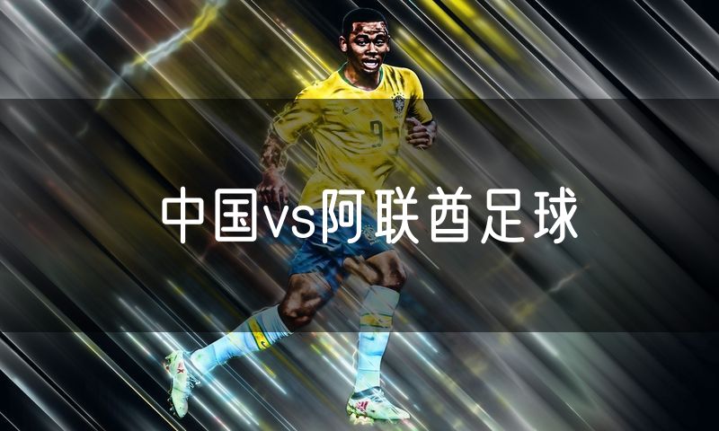中国vs阿联酋足球