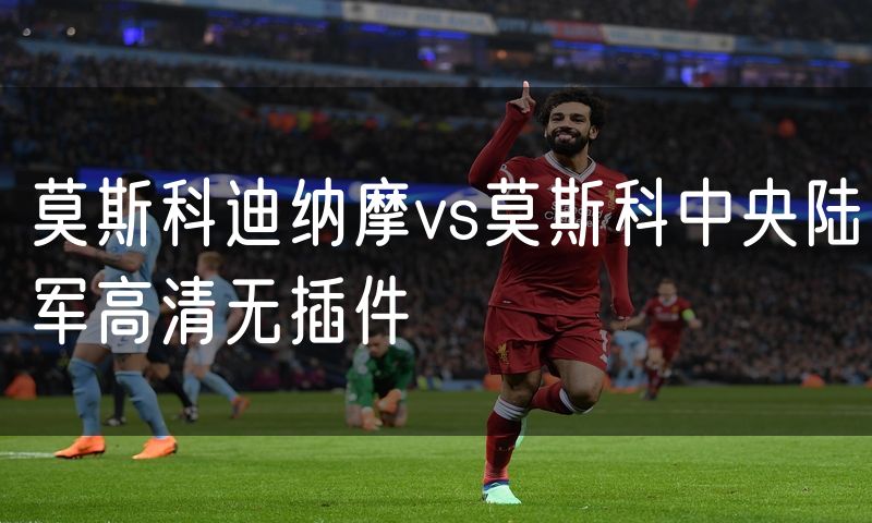 莫斯科迪纳摩vs莫斯科中央陆军高清无插件