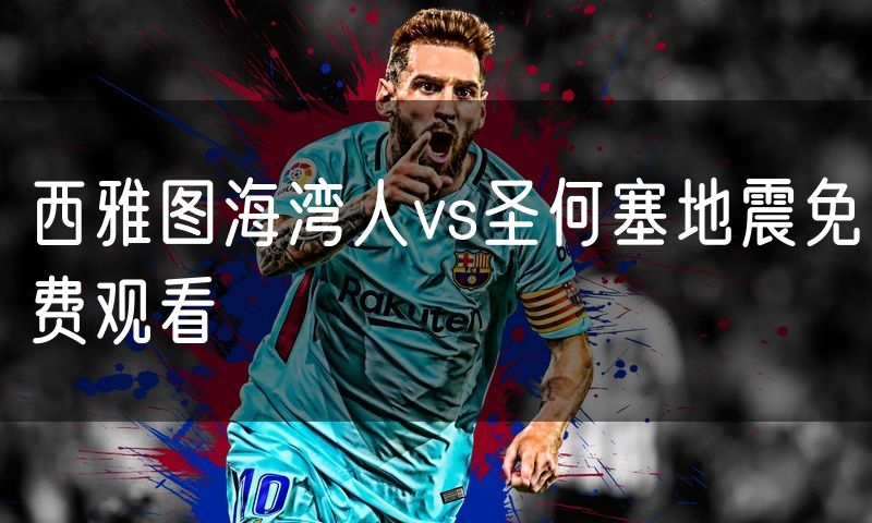 西雅图海湾人vs圣何塞地震免费观看
