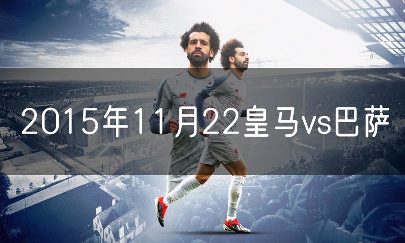 2015年11月22皇马vs巴萨