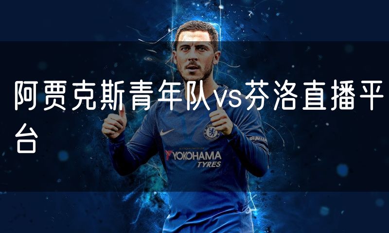 阿贾克斯青年队vs芬洛直播平台