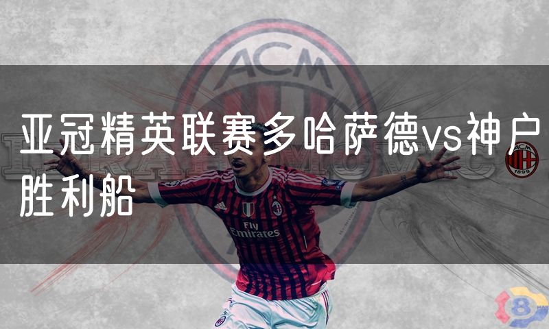 亚冠精英联赛多哈萨德vs神户胜利船