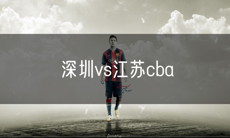 深圳vs江苏cba 深圳vs江苏cba